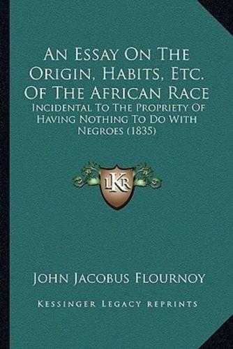 An Essay On The Origin, Habits, Etc. Of The African Race