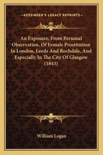 An Exposure, From Personal Observation, Of Female Prostitution In London, Leeds And Rochdale, And Especially In The City Of Glasgow (1843)