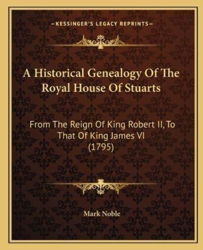 A Historical Genealogy Of The Royal House Of Stuarts