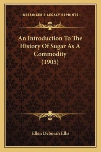 An Introduction To The History Of Sugar As A Commodity (1905)