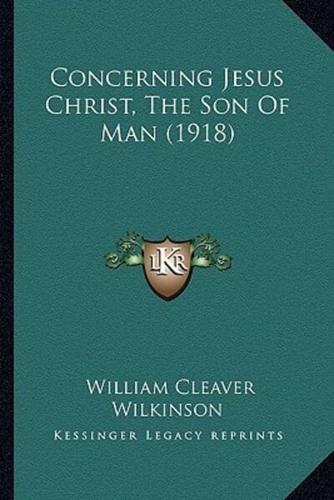 Concerning Jesus Christ, The Son Of Man (1918)