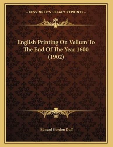 English Printing On Vellum To The End Of The Year 1600 (1902)