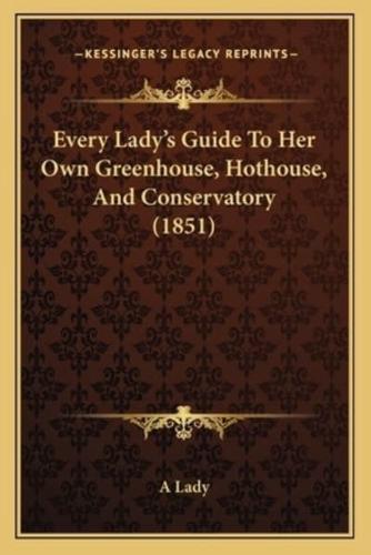 Every Lady's Guide To Her Own Greenhouse, Hothouse, And Conservatory (1851)