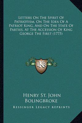 Letters On The Spirit Of Patriotism, On The Idea Of A Patriot King, And On The State Of Parties, At The Accession Of King George The First (1775)