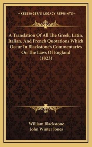 A Translation Of All The Greek, Latin, Italian, And French Quotations Which Occur In Blackstone's Commentaries On The Laws Of England (1823)