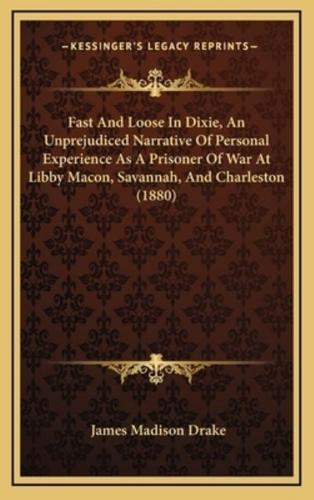 Fast and Loose in Dixie, an Unprejudiced Narrative of Personal Experience as a Prisoner of War at Libby Macon, Savannah, and Charleston (1880)