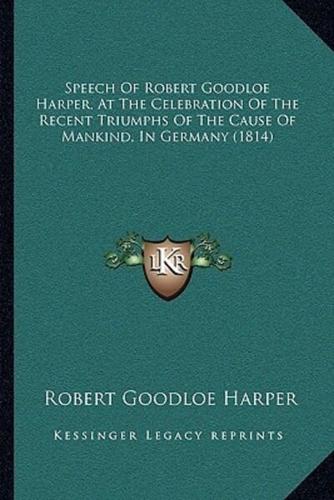 Speech of Robert Goodloe Harper, at the Celebration of the Recent Triumphs of the Cause of Mankind, in Germany (1814)