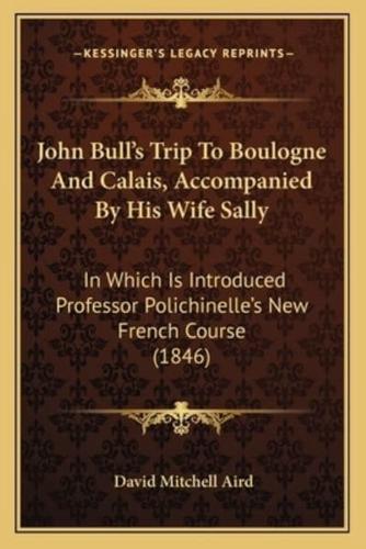 John Bull's Trip To Boulogne And Calais, Accompanied By His Wife Sally