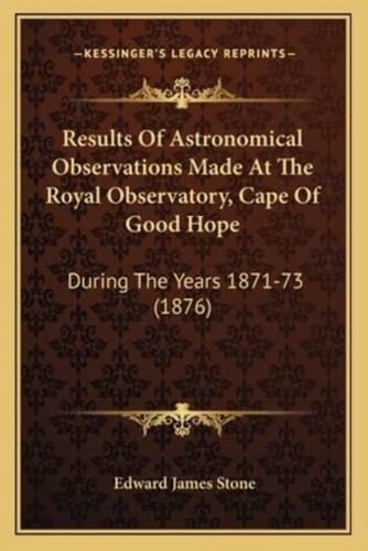 Results of Astronomical Observations Made at the Royal Observatory, Cape of Good Hope