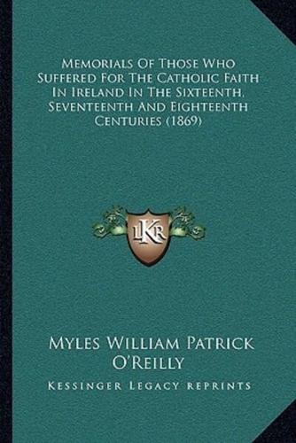 Memorials Of Those Who Suffered For The Catholic Faith In Ireland In The Sixteenth, Seventeenth And Eighteenth Centuries (1869)