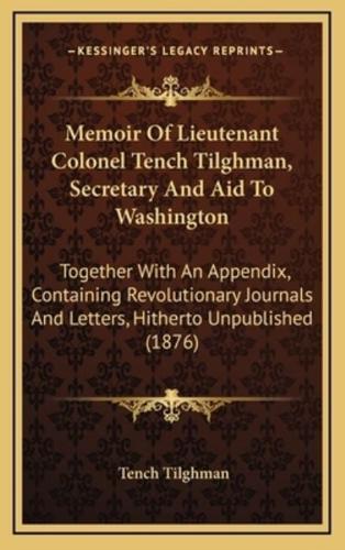 Memoir Of Lieutenant Colonel Tench Tilghman, Secretary And Aid To Washington