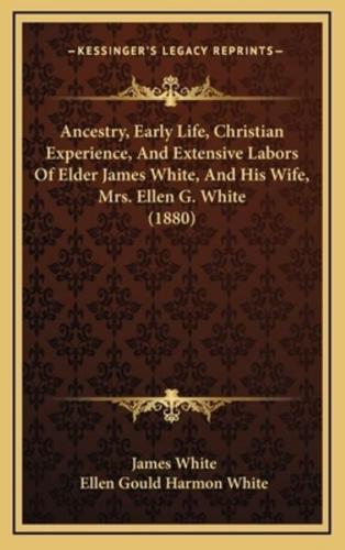 Ancestry, Early Life, Christian Experience, And Extensive Labors Of Elder James White, And His Wife, Mrs. Ellen G. White (1880)