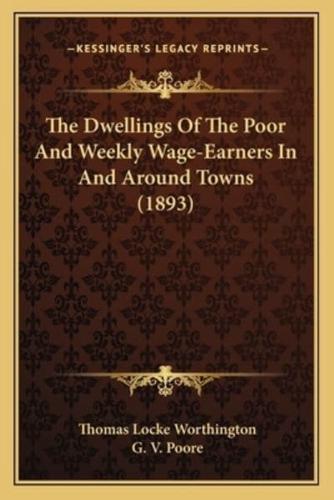 The Dwellings Of The Poor And Weekly Wage-Earners In And Around Towns (1893)