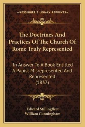 The Doctrines And Practices Of The Church Of Rome Truly Represented