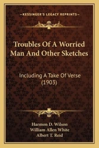 Troubles Of A Worried Man And Other Sketches