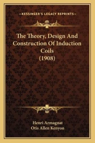 The Theory, Design And Construction Of Induction Coils (1908)