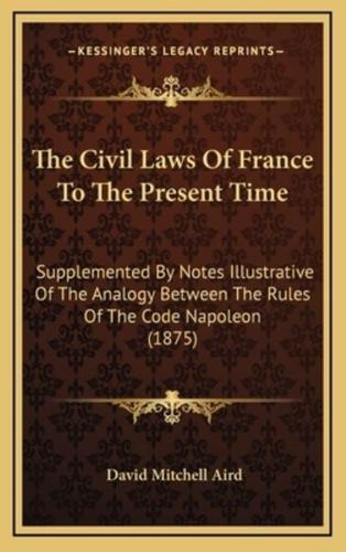 The Civil Laws of France to the Present Time