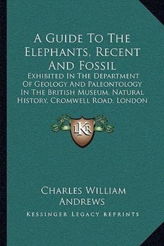 A Guide To The Elephants, Recent And Fossil