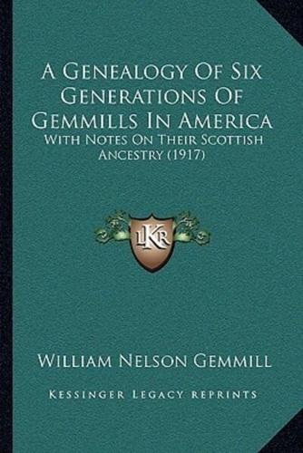 A Genealogy Of Six Generations Of Gemmills In America