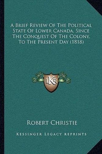 A Brief Review Of The Political State Of Lower Canada, Since The Conquest Of The Colony, To The Present Day (1818)