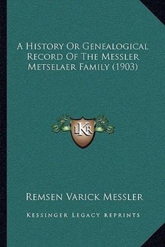 A History Or Genealogical Record Of The Messler Metselaer Family (1903)