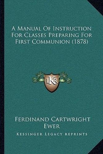 A Manual Of Instruction For Classes Preparing For First Communion (1878)