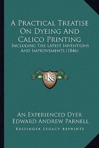 A Practical Treatise On Dyeing And Calico Printing