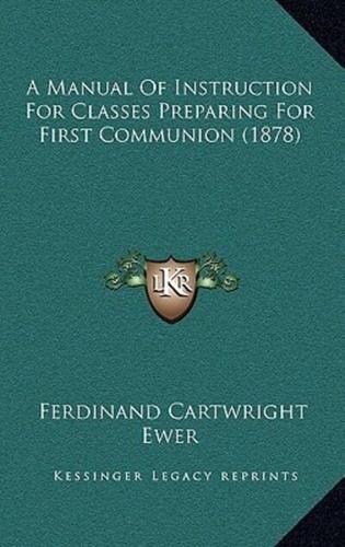 A Manual Of Instruction For Classes Preparing For First Communion (1878)