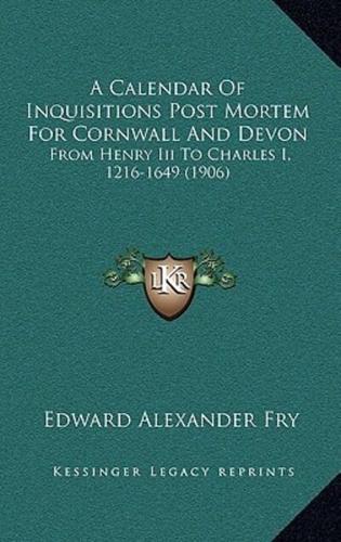 A Calendar Of Inquisitions Post Mortem For Cornwall And Devon