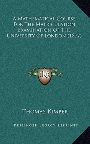 A Mathematical Course For The Matriculation Examination Of The University Of London (1877)