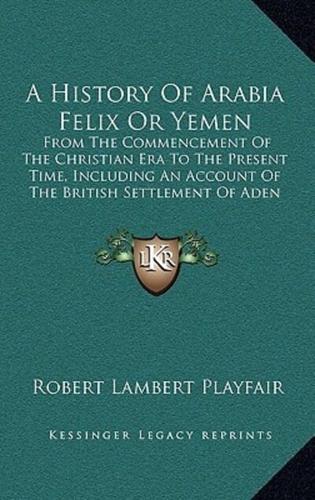 A History Of Arabia Felix Or Yemen