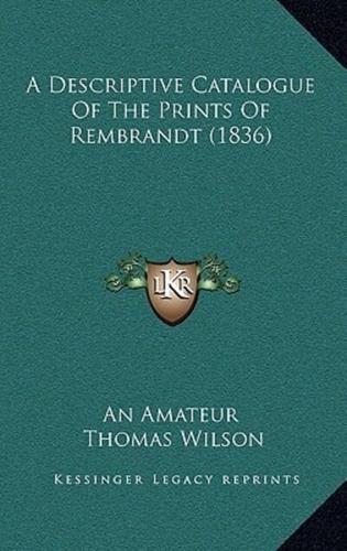 A Descriptive Catalogue Of The Prints Of Rembrandt (1836)