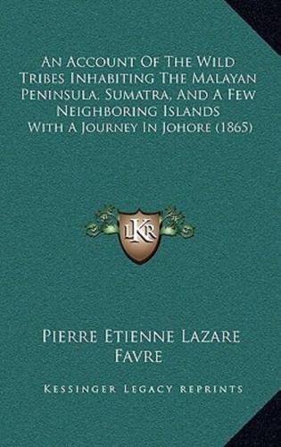 An Account Of The Wild Tribes Inhabiting The Malayan Peninsula, Sumatra, And A Few Neighboring Islands