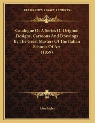 Catalogue Of A Series Of Original Designs, Cartoons And Drawings By The Great Masters Of The Italian Schools Of Art (1859)