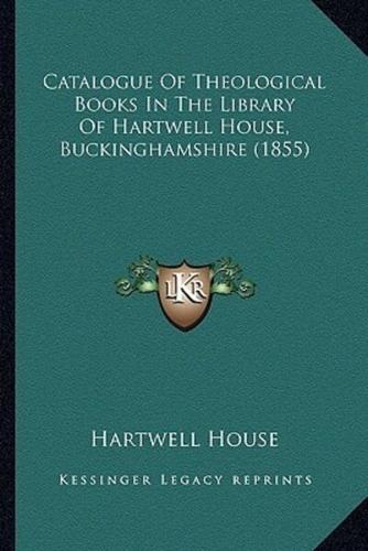 Catalogue Of Theological Books In The Library Of Hartwell House, Buckinghamshire (1855)