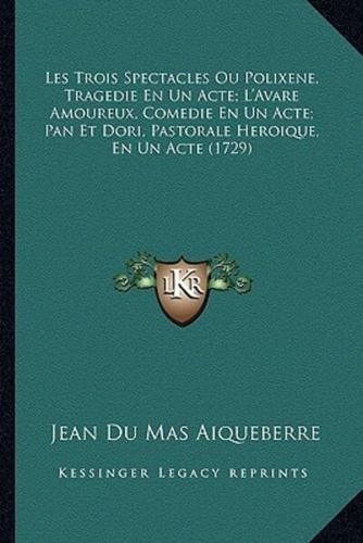 Les Trois Spectacles Ou Polixene, Tragedie En Un Acte; L'Avare Amoureux, Comedie En Un Acte; Pan Et Dori, Pastorale Heroique, En Un Acte (1729)