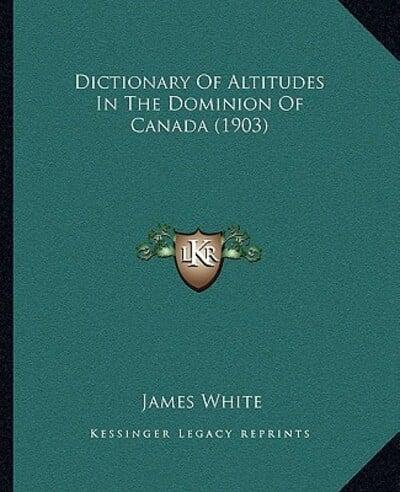 Dictionary Of Altitudes In The Dominion Of Canada (1903)