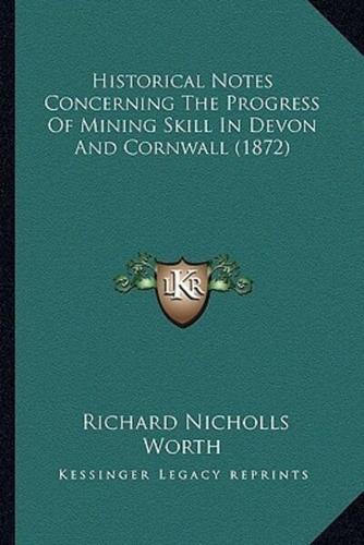 Historical Notes Concerning The Progress Of Mining Skill In Devon And Cornwall (1872)