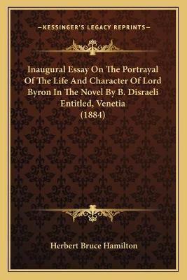 Inaugural Essay On The Portrayal Of The Life And Character Of Lord Byron In The Novel By B. Disraeli Entitled, Venetia (1884)