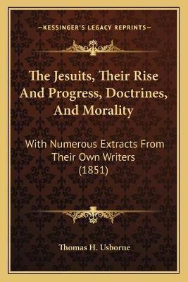 The Jesuits, Their Rise And Progress, Doctrines, And Morality