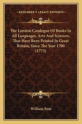 The London Catalogue Of Books In All Languages, Arts And Sciences, That Have Been Printed In Great Britain, Since The Year 1700 (1773)