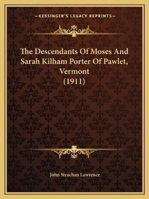 The Descendants Of Moses And Sarah Kilham Porter Of Pawlet, Vermont (1911)