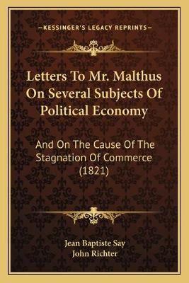 Letters To Mr. Malthus On Several Subjects Of Political Economy