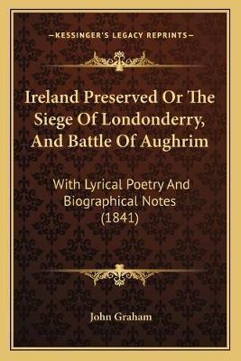 Ireland Preserved Or The Siege Of Londonderry, And Battle Of Aughrim