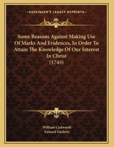 Some Reasons Against Making Use Of Marks And Evidences, In Order To Attain The Knowledge Of Our Interest In Christ (1745)