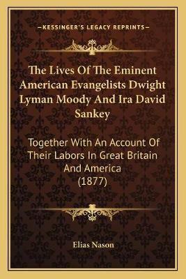 The Lives Of The Eminent American Evangelists Dwight Lyman Moody And Ira David Sankey