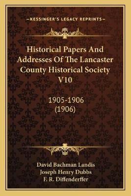 Historical Papers And Addresses Of The Lancaster County Historical Society V10