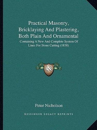 Practical Masonry, Bricklaying And Plastering, Both Plain And Ornamental