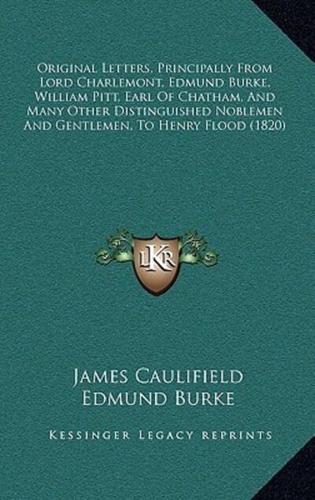 Original Letters, Principally From Lord Charlemont, Edmund Burke, William Pitt, Earl Of Chatham, And Many Other Distinguished Noblemen And Gentlemen, To Henry Flood (1820)