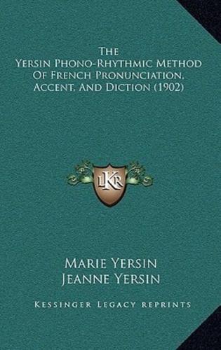 The Yersin Phono-Rhythmic Method Of French Pronunciation, Accent, And Diction (1902)